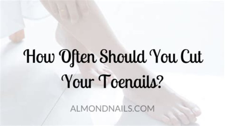 How often should you cut your toenails?