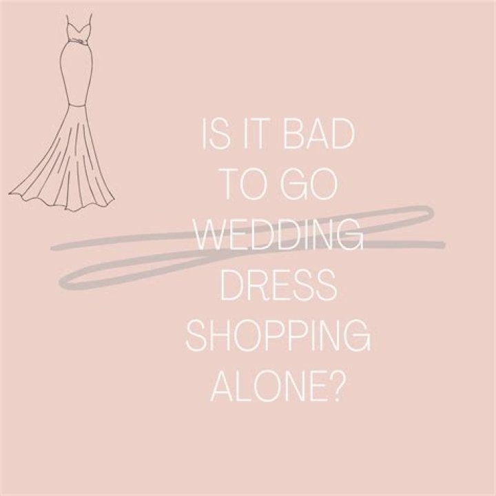 Is it OK to go wedding dress shopping alone?