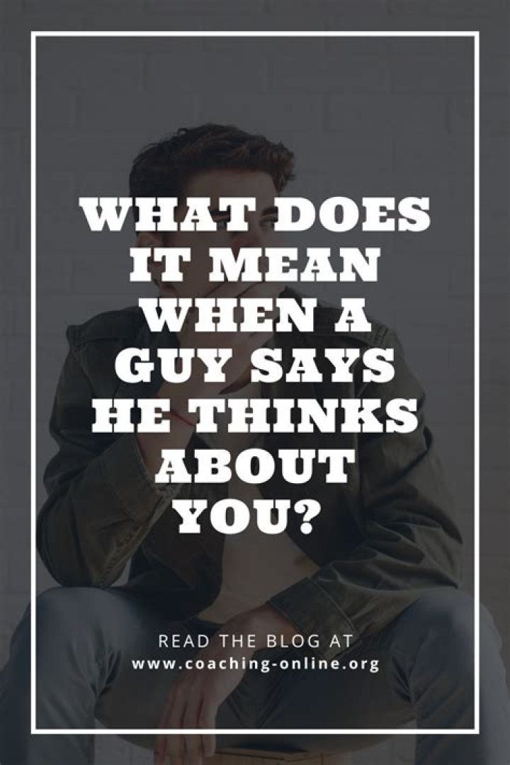 What does it mean when a guy says he's thinking of you?
