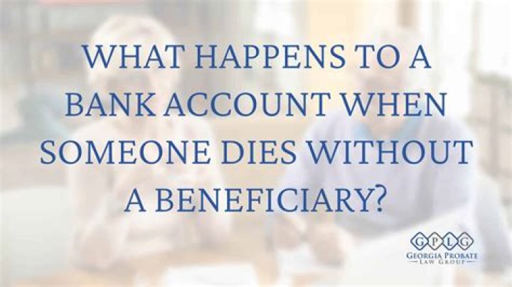 What happens to bank account when someone dies without beneficiary?